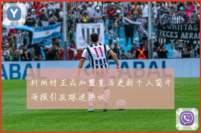 科纳特正式加盟皇马更新个人简介海报引发球迷热议
